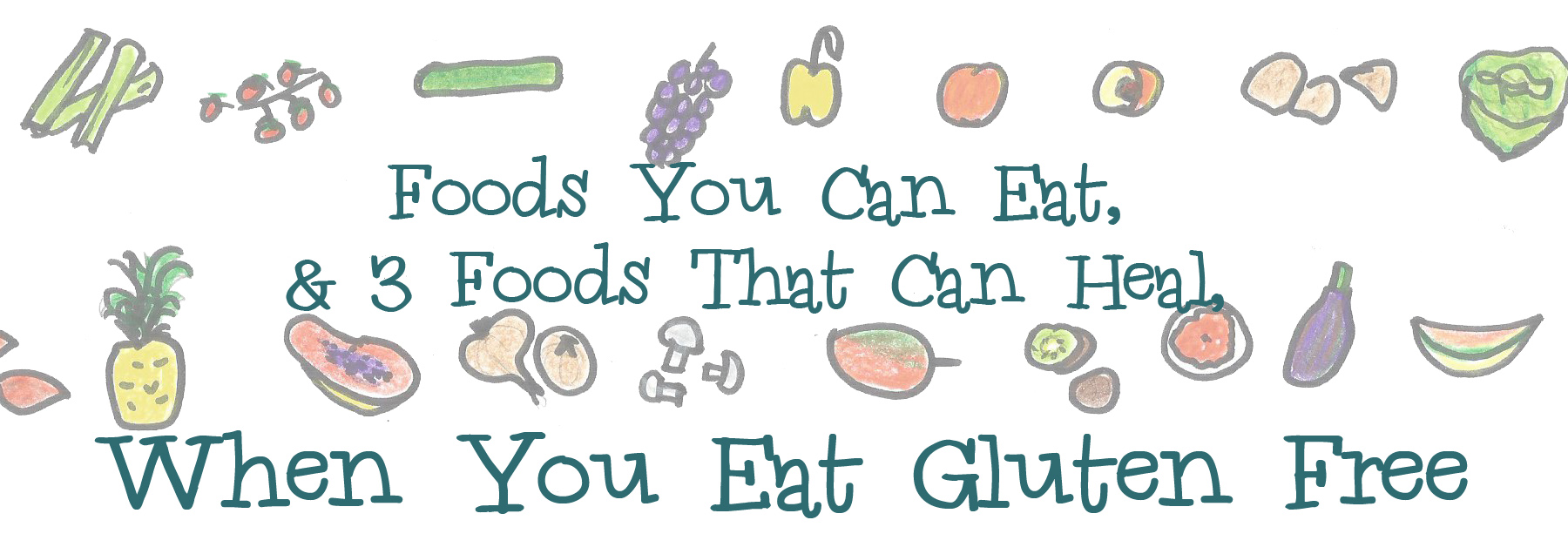 Foods You Can Eat, & 3 Foods That Can Heal, When You Eat Gluten Free