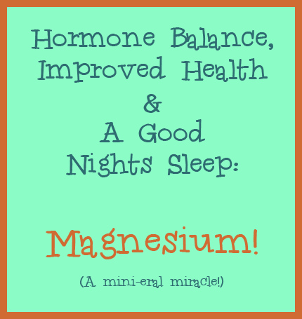 Hormone Balance, Improved Health & A Good Nights Sleep: Magnesium
